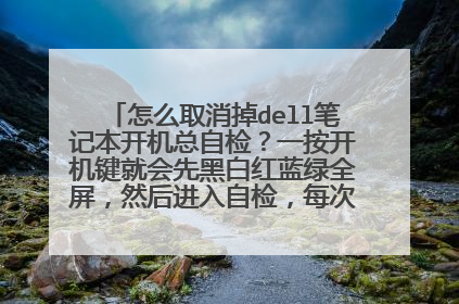 怎么取消掉dell笔记本开机总自检?一按开机键就会先黑白红蓝绿全屏,然后进入自检,每次都好烦!求取