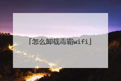 怎么卸载毒霸wifi