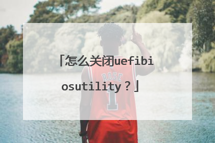 怎么关闭uefibiosutility？