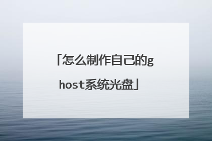 怎么制作自己的ghost系统光盘
