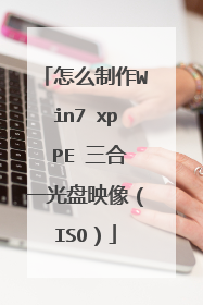 怎么制作Win7 xp PE 三合一光盘映像(ISO)