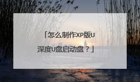 怎么制作XP版U深度U盘启动盘？