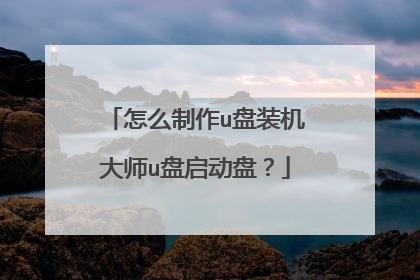 怎么制作u盘装机大师u盘启动盘?