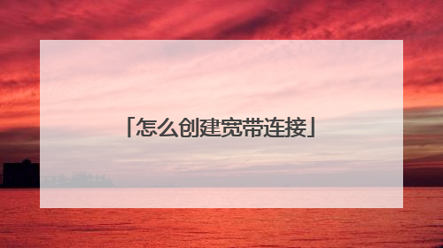 怎么创建宽带连接