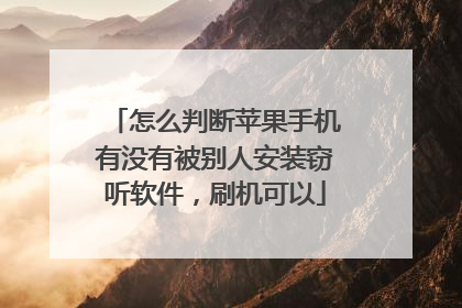 怎么判断苹果手机有没有被别人安装窃听软件，刷机可以