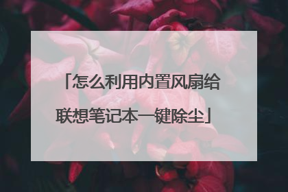 怎么利用内置风扇给联想笔记本一键除尘