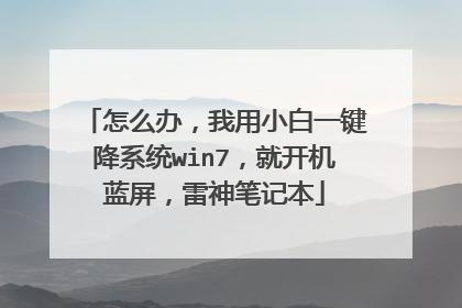 怎么办,我用小白一键降系统win7,就开机蓝屏,雷神笔记本