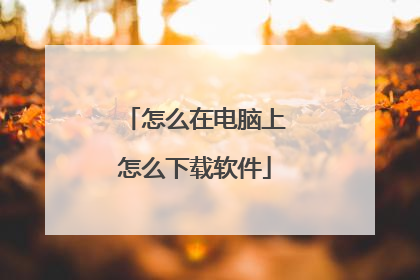 怎么在电脑上怎么下载软件