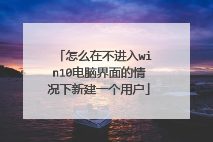 怎么在不进入win10电脑界面的情况下新建一个用户