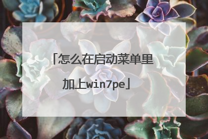 怎么在启动菜单里加上win7pe