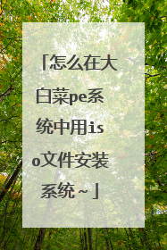 怎么在大白菜pe系统中用iso文件安装系统~