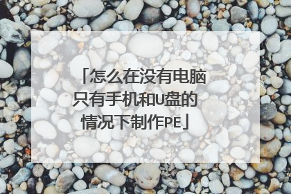 怎么在没有电脑只有手机和U盘的情况下制作PE