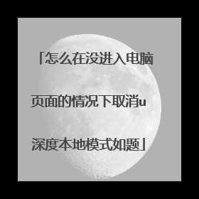 怎么在没进入电脑页面的情况下取消u深度本地模式如题
