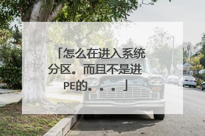 怎么在进入系统分区。而且不是进PE的。。。