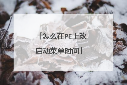 怎么在PE上改启动菜单时间
