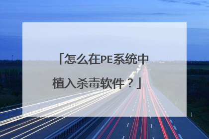怎么在PE系统中植入杀毒软件？