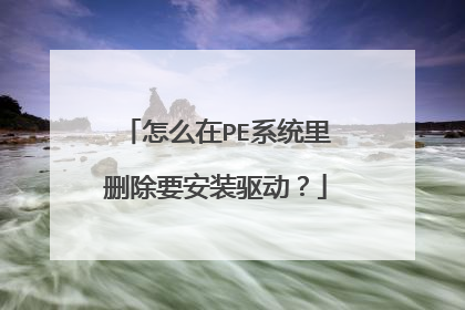 怎么在PE系统里删除要安装驱动?