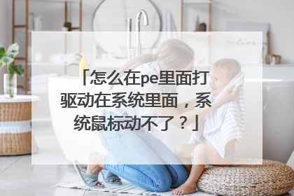 怎么在pe里面打驱动在系统里面，系统鼠标动不了？