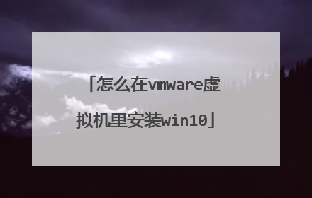 怎么在vmware虚拟机里安装win10