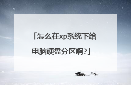怎么在xp系统下给电脑硬盘分区啊?