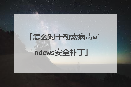 怎么对于勒索病毒windows安全补丁