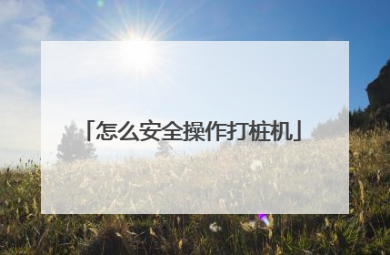 怎么安全操作打桩机