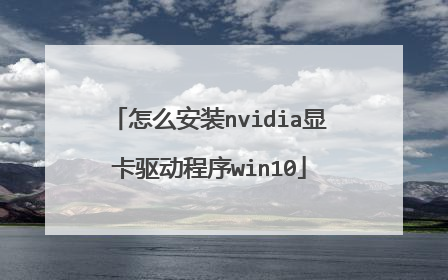 怎么安装nvidia显卡驱动程序win10