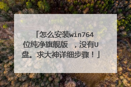 怎么安装win764位纯净旗舰版 ,没有U盘。求大神详细步骤!