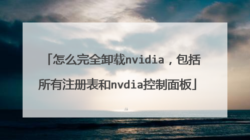 怎么完全卸载nvidia,包括所有注册表和nvdia控制面板