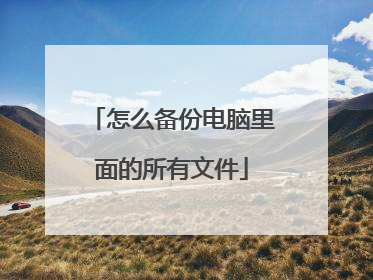 怎么备份电脑里面的所有文件