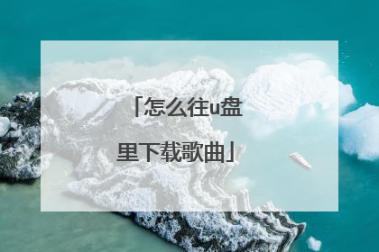 怎么往u盘里下载歌曲