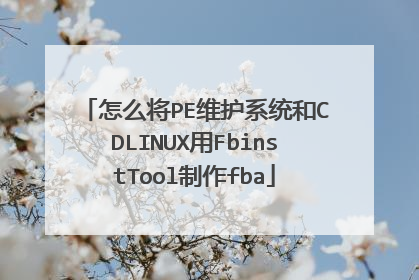 怎么将PE维护系统和CDLINUX用FbinstTool制作fba