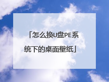 怎么换U盘PE系统下的桌面壁纸