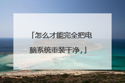 怎么才能完全把电脑系统重装干净,