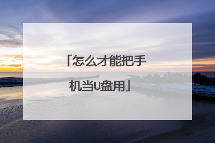 怎么才能把手机当U盘用