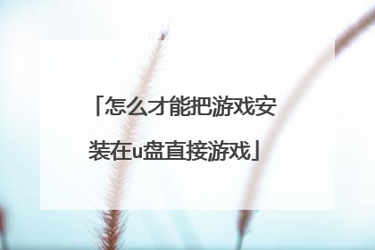 怎么才能把游戏安装在u盘直接游戏