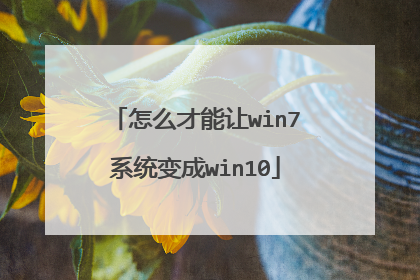 怎么才能让win7系统变成win10
