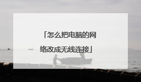怎么把电脑的网络改成无线连接