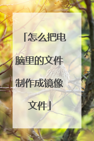 怎么把电脑里的文件制作成镜像文件