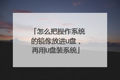 怎么把操作系统的镜像放进U盘，再用U盘装系统