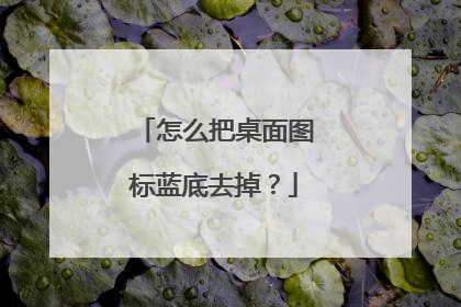 怎么把桌面图标蓝底去掉?