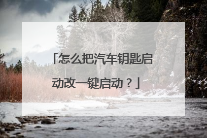 怎么把汽车钥匙启动改一键启动?
