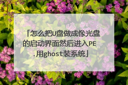怎么把U盘做成像光盘的启动界面然后进入PE.用ghost装系统