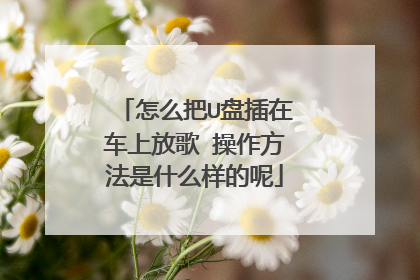 怎么把U盘插在车上放歌 操作方法是什么样的呢