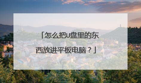 怎么把U盘里的东西放进平板电脑?