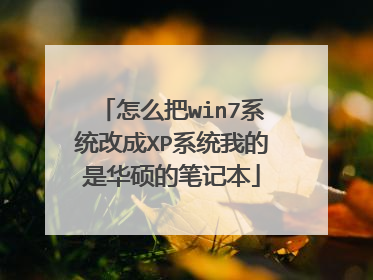 怎么把win7系统改成XP系统我的是华硕的笔记本