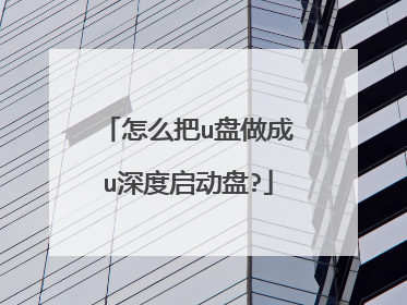 怎么把u盘做成u深度启动盘?