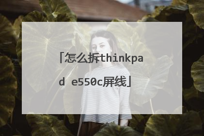 怎么拆thinkpad e550c屏线