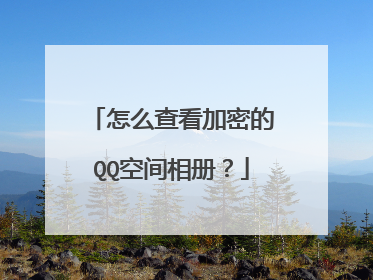 怎么查看加密的QQ空间相册?