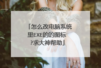 怎么改电脑系统里EXE的的图标?求大神帮助